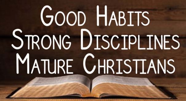 Good Habits, Strong Disciplines, Mature Christians